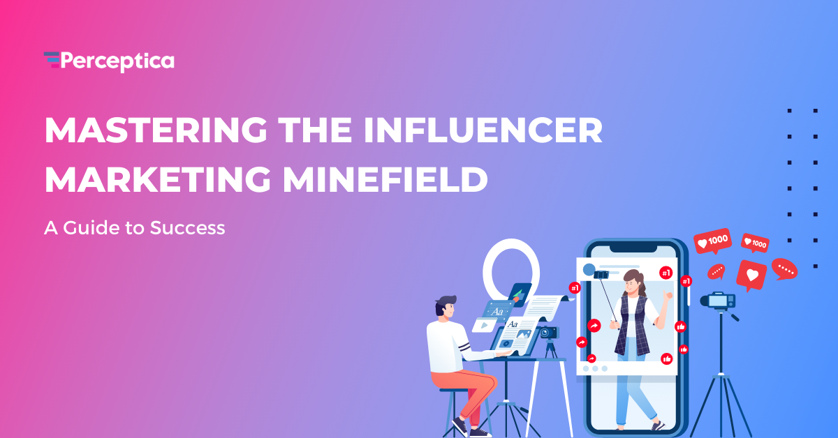 Mastering the Influencer Marketing Minefield: A Guide to Success