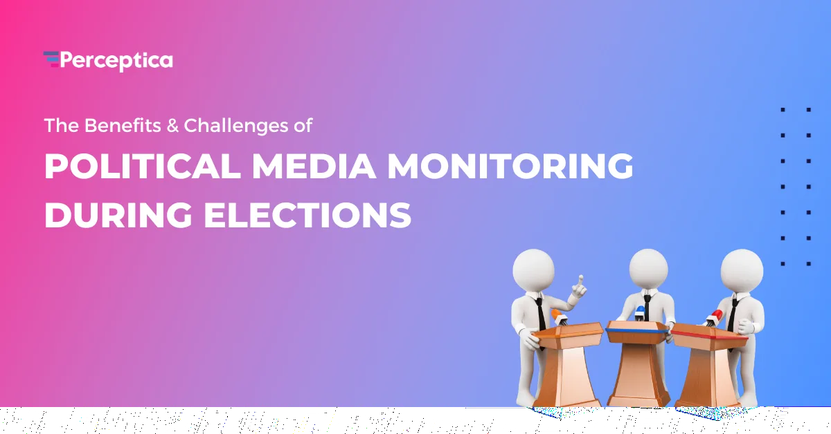 The Benefits & Challenges of Political Media Monitoring During Elections